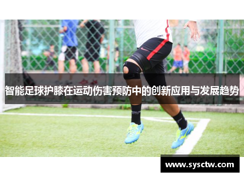 智能足球护膝在运动伤害预防中的创新应用与发展趋势
